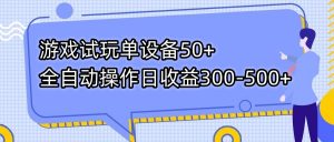 游戏试玩单设备50+全自动操作日收益300-500+-精品虚拟资源库