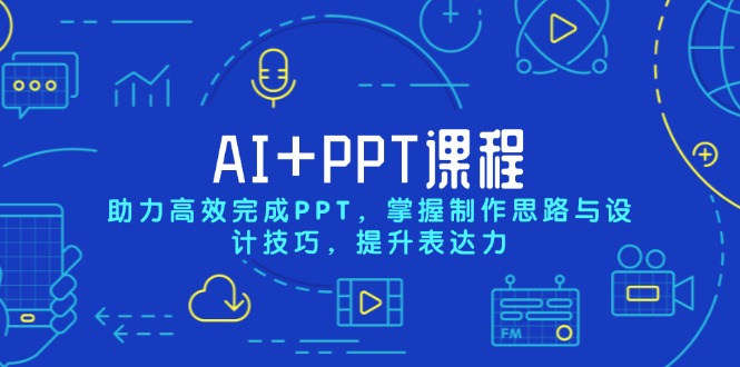 AI+PPT课程，助力高效完成PPT，掌握制作思路与设计技巧，提升表达力-精品虚拟资源库