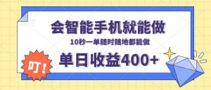 会智能手机就能做，十秒钟一单，有手机就行，随时随地可做单日收益400+-精品虚拟资源库