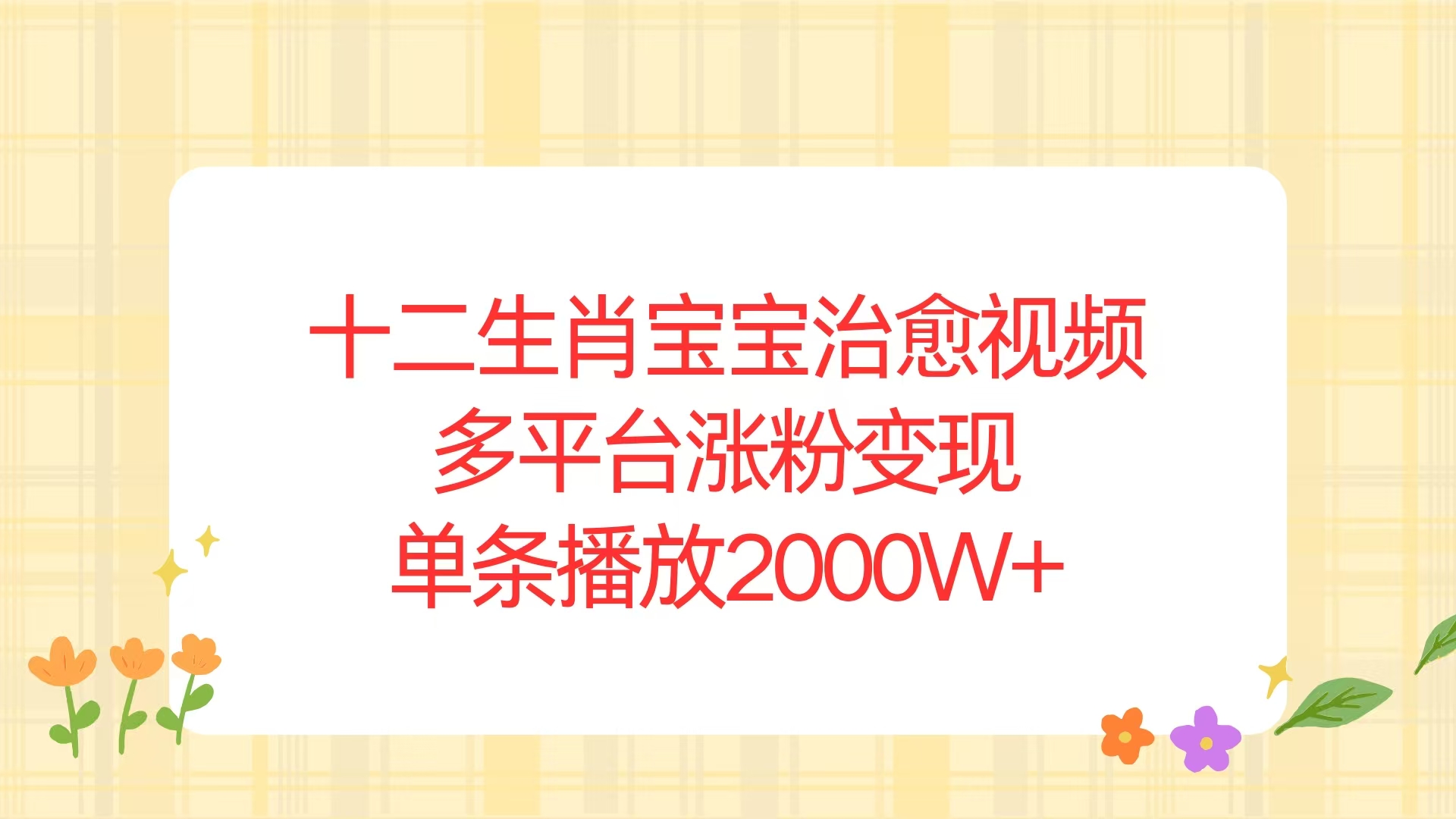 十二生肖宝宝治愈视频，多平台涨粉变现，单条播放2000W+-精品虚拟资源库