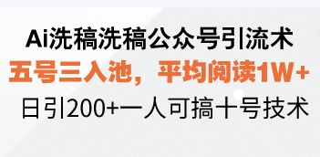 Ai洗稿洗稿公众号引流术，五号三入池，平均阅读1W+，日引200+一人可搞…-精品虚拟资源库