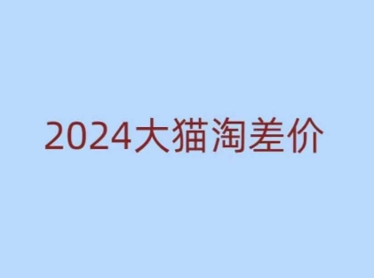 2024版大猫淘差价课程，新手也能学的无货源电商课程-精品虚拟资源库