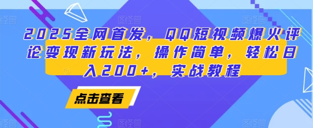 2025全网首发，QQ短视频爆火评论变现新玩法，操作简单，轻松日入200+，实战教程-精品虚拟资源库