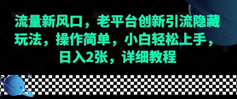 流量新风口，老平台创新引流隐藏玩法，操作简单，小白轻松上手，日入2张，详细教程-精品虚拟资源库