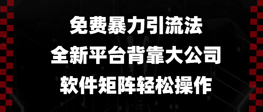 免费暴力引流法，全新平台，背靠大公司，软件矩阵轻松操作-精品虚拟资源库