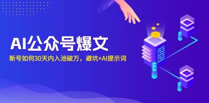 AI公众号爆文：新号如何30天内入池破万，避坑+AI提示词-精品虚拟资源库