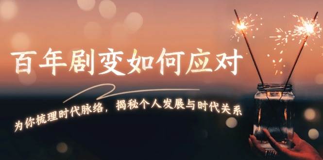 某付费文章：百年剧变如何应对，为你梳理时代脉络，揭秘个人发展与时代关系-精品虚拟资源库