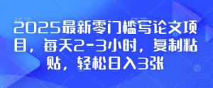 2025最新零门槛写论文项目，每天2-3小时，复制粘贴，轻松日入3张，附详细资料教程【揭秘】-精品虚拟资源库