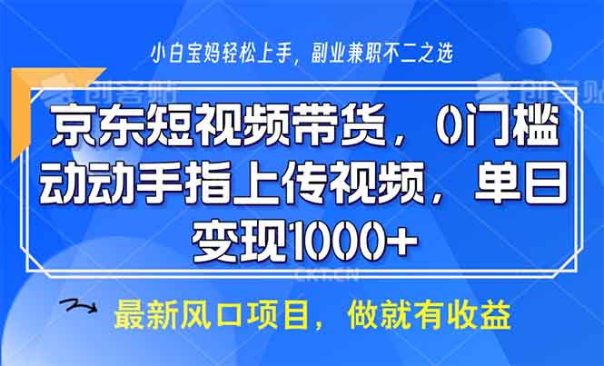 京东短视频带货，0门槛，动动手指上传视频，轻松日入1000+-精品虚拟资源库