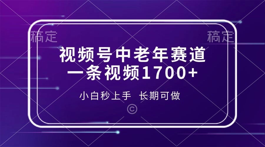 视频号中老年赛道，一条视频1700+，小白秒上手，长期可做-精品虚拟资源库
