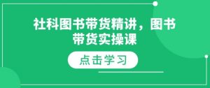 社科图书带货精讲，图书带货实操课-精品虚拟资源库