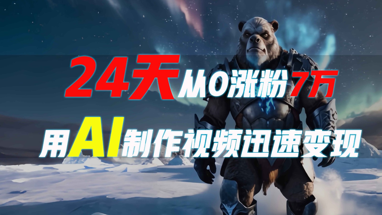 24天从0涨粉7万，如何用AI制作爆款视频迅速变现？-精品虚拟资源库