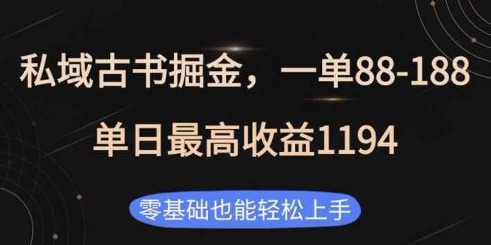 私域古书掘金项目，1单88-188，单日最高收益1194，零基础也能轻松上手【揭秘】-精品虚拟资源库