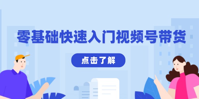 零基础快速入门视频号带货：学会用剪映制作爆款视频，助你变现收益翻倍-精品虚拟资源库