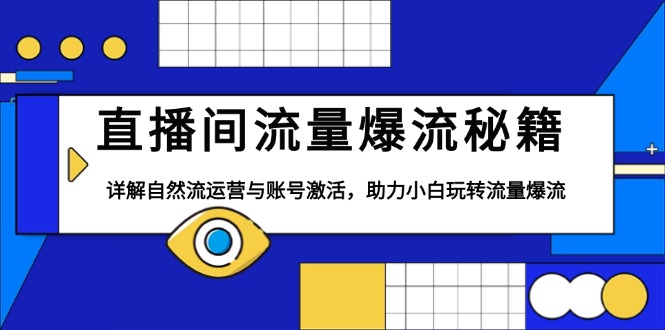 直播间流量爆流秘籍，详解自然流运营与账号激活，助力小白玩转流量爆流-精品虚拟资源库