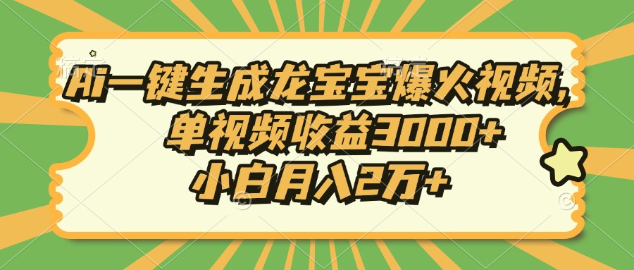 Ai一键生成龙宝宝爆火视频，单视频收益3000+，小白月入2万+-精品虚拟资源库