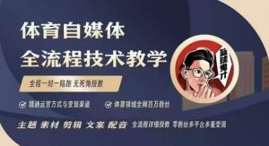 体育自媒体创作全流程讲解，百万大V带你全流程学习体育自媒体短视频文案创作、视频制作和账号运营-精品虚拟资源库