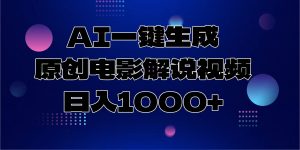 AI一键生成原创电影解说视频，日入1000+-精品虚拟资源库