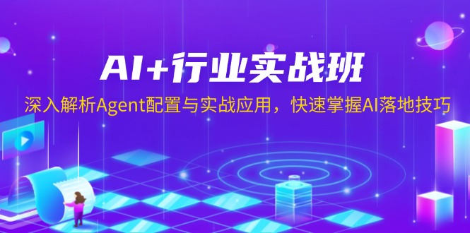 AI+行业实战班，深入解析Agent配置与实战应用，快速掌握AI落地技巧-精品虚拟资源库