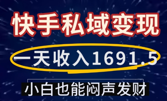 一天收入1691.5，快手私域变现，小白也能闷声发财-精品虚拟资源库