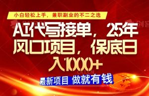 ai代写接单,小白轻松上手,25年风口项目,保底日入1000+-精品虚拟资源库