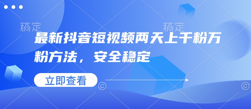 最新抖音短视频两天上千粉万粉方法，安全稳定-精品虚拟资源库