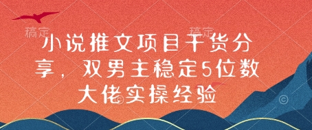 小说推文项目干货分享，双男主稳定5位数大佬实操经验-精品虚拟资源库