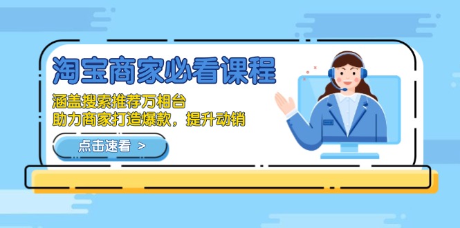 淘宝商家必看课程，涵盖搜索推荐万相台，助力商家打造爆款，提升动销-精品虚拟资源库