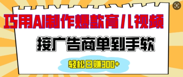 用AI制作情感育儿爆款视频，接广告商单到手软，日入200+-精品虚拟资源库