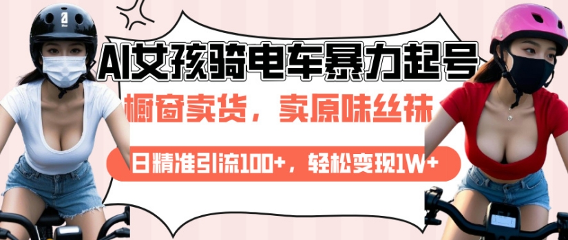 AI起号美女骑电车视频，日精准引流100+，轻松变现1W+-精品虚拟资源库