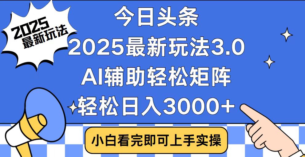 今日头条2025最新玩法3.0，思路简单，复制粘贴，轻松实现矩阵日入3000+-精品虚拟资源库