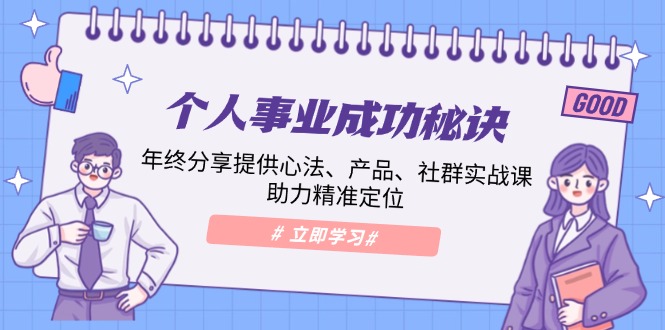 个人事业成功秘诀：年终分享提供心法、产品、社群实战课、助力精准定位-精品虚拟资源库