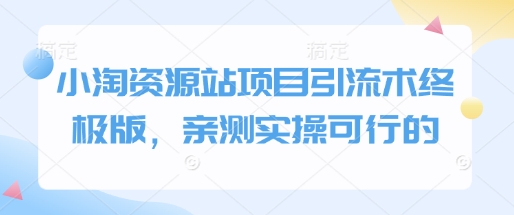 小淘资源站项目引流术终极版，亲测实操可行的-精品虚拟资源库