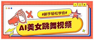 纯AI生成美女跳舞视频，零成本零门槛实操教程，新手也能轻松学会直接拿去涨粉-精品虚拟资源库