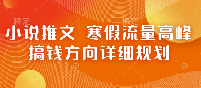 小说推文 寒假流量高峰 搞钱方向详细规划-精品虚拟资源库