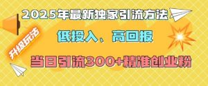 2025年最新独家引流方法,低投入高回报?当日引流300+精准创业粉-精品虚拟资源库