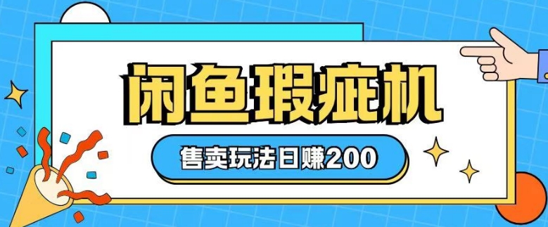 咸鱼瑕疵机售卖玩法0基础也能上手，日入2张-精品虚拟资源库