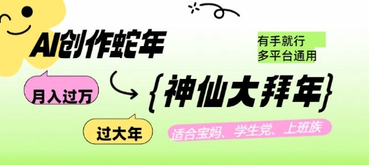 AI创作蛇年各路神仙大拜年，月入过万，有手就行，多平台通用！-精品虚拟资源库