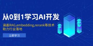 从0到1学习AI开发：涵盖RAG,embedding,rerank等技术，助力行业落地-精品虚拟资源库