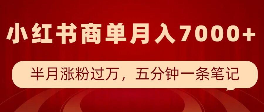 小红书商单最新玩法，半个月涨粉过万，五分钟一条笔记，月入7000+-精品虚拟资源库