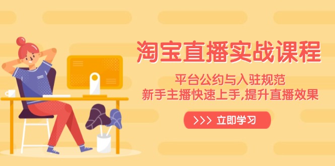淘宝直播实战课程，平台公约与入驻规范，新手主播快速上手, 提升直播效果-精品虚拟资源库