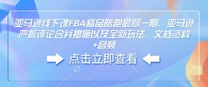 亚马逊线下课FBA精品陪跑最新一期，亚马逊严抓评论合并措施以及全新玩法，文档资料+音频-精品虚拟资源库