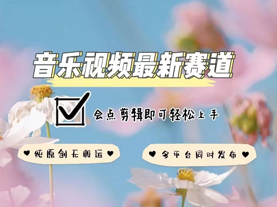 音乐视频赛道最新玩法，纯原创不违规，可所有平台同时发布，会点剪辑即可轻松拿捏-精品虚拟资源库