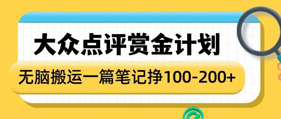 大众点评赏金计划，无脑搬运就有收益，一篇笔记收益1-2张-精品虚拟资源库