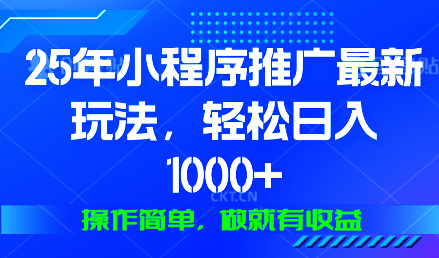 25年微信小程序推广最新玩法，轻松日入1000+，操作简单 做就有收益-精品虚拟资源库
