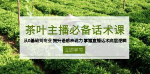 茶叶 主播必备话术课 从0基础到专业 提升语感表现力 掌握直播话术底层逻辑-精品虚拟资源库