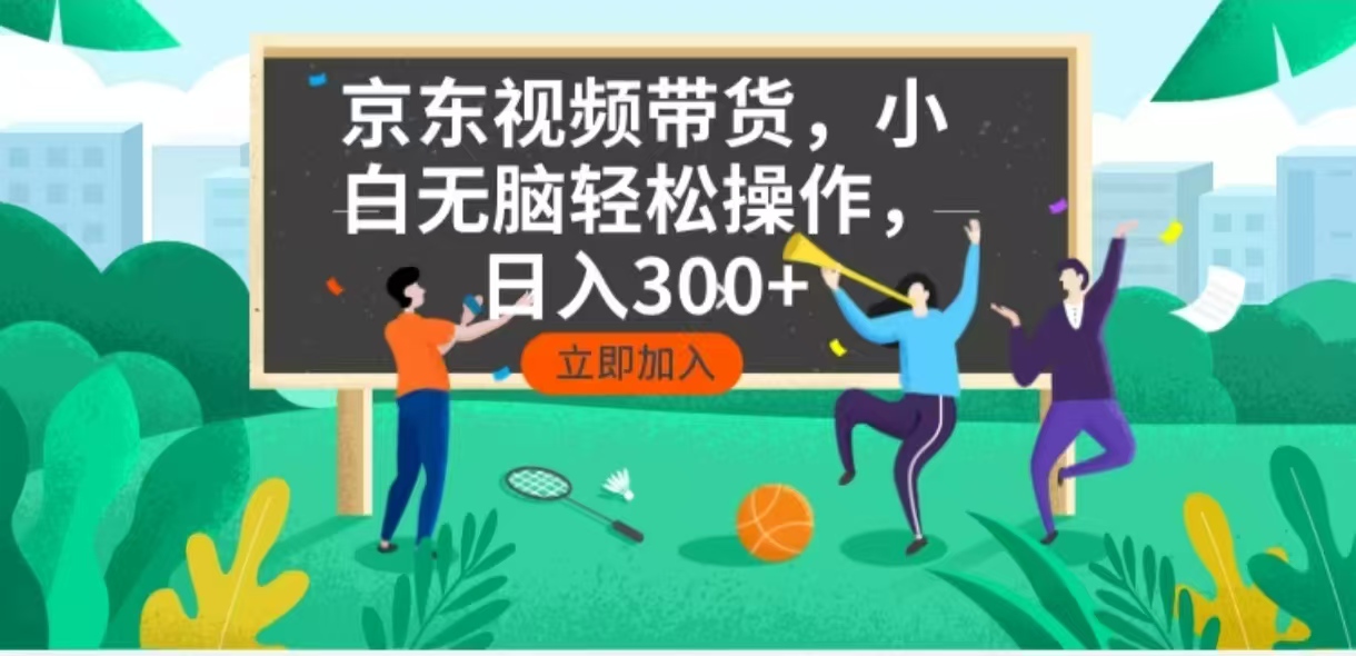 京东短视频带货，小白无脑操作，每天五分钟，轻松日入300+-精品虚拟资源库