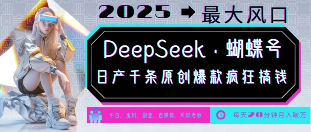 DeepSeek+蝴蝶号，2025年最大风口，日产千条原创爆款，轻松月入破W-精品虚拟资源库