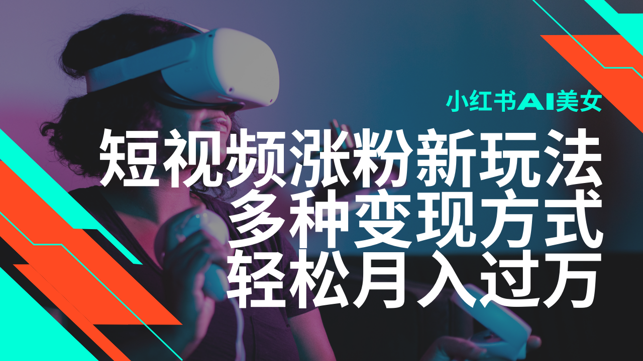 最新风口蓝海项目，小红书AI美女短视频涨粉玩法，多种变现方式轻松月入过万-精品虚拟资源库