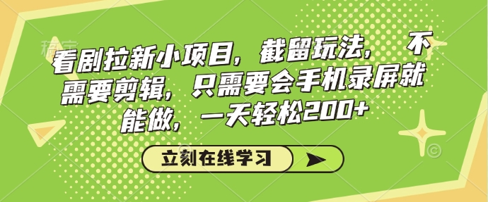 看剧拉新小项目，截留玩法， 不需要剪辑，只需要会手机录屏就能做，一天轻松200+-精品虚拟资源库